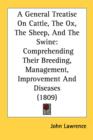 A General Treatise On Cattle, The Ox, The Sheep, And The Swine: Comprehending Their Breeding, Management, Improvement And Diseases (1809) - Book
