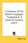 A Grammar Of The Hebrew Language: Comprised In A Series Of Lectures (1827) - Book