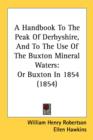 A Handbook To The Peak Of Derbyshire, And To The Use Of The Buxton Mineral Waters: Or Buxton In 1854 (1854) - Book