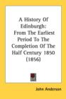 A History Of Edinburgh: From The Earliest Period To The Completion Of The Half Century 1850 (1856) - Book