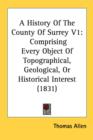 A History Of The County Of Surrey V1: Comprising Every Object Of Topographical, Geological, Or Historical Interest (1831) - Book