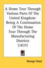 A Home Tour Through Various Parts Of The United Kingdom: Being A Continuation Of The Home Tour Through The Manufacturing Districts (1837) - Book