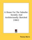 A House For The Suburbs: Socially And Architecturally Sketched (1861) - Book