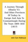 A Journey Through Albania V2: And Other Provinces Of Turkey In Europe And Asia To Constantinople During The Years 1809-1810 (1817) - Book