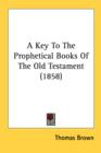 A Key To The Prophetical Books Of The Old Testament (1858) - Book