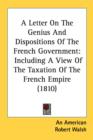 A Letter On The Genius And Dispositions Of The French Government: Including A View Of The Taxation Of The French Empire (1810) - Book