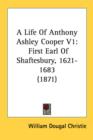 A Life Of Anthony Ashley Cooper V1: First Earl Of Shaftesbury, 1621-1683 (1871) - Book