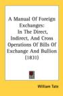 A Manual Of Foreign Exchanges: In The Direct, Indirect, And Cross Operations Of Bills Of Exchange And Bullion (1831) - Book