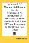 A Manual Of Monumental Brasses, Part 2: Comprising An Introduction To The Study Of These Memorials And A List Of Those Remaining In The British Isles - Book