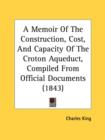 A Memoir Of The Construction, Cost, And Capacity Of The Croton Aqueduct, Compiled From Official Documents (1843) - Book