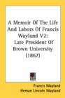 A Memoir Of The Life And Labors Of Francis Wayland V2 : Late President Of Brown University (1867) - Book