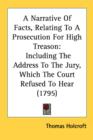 A Narrative Of Facts, Relating To A Prosecution For High Treason: Including The Address To The Jury, Which The Court Refused To Hear (1795) - Book