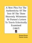 A New Plea For The Authenticity Of The Text Of The Three Heavenly Witnesses: Or Porson's Letters To Travis Eclectically Examined (1867) - Book