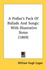 A Pedlar's Pack Of Ballads And Songs: With Illustrative Notes (1869) - Book
