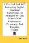 A Practical And Self-Instructing English Grammar: Comprising The Principles Of That Science With Copiousness, Perspicuity, And Precision (1845) - Book