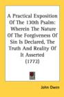 A Practical Exposition Of The 130th Psalm: Wherein The Nature Of The Forgiveness Of Sin Is Declared, The Truth And Reality Of It Asserted (1772) - Book