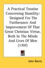 A Practical Treatise Concerning Humility: Designed For The Furtherance And Improvement Of That Great Christian Virtue, Both In The Minds And Lives Of - Book