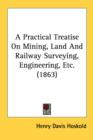 A Practical Treatise On Mining, Land And Railway Surveying, Engineering, Etc. (1863) - Book