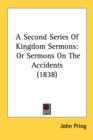 A Second Series Of Kingdom Sermons: Or Sermons On The Accidents (1838) - Book