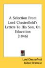 A Selection From Lord Chesterfield's Letters To His Son, On Education (1846) - Book