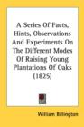 A Series Of Facts, Hints, Observations And Experiments On The Different Modes Of Raising Young Plantations Of Oaks (1825) - Book