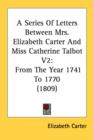 A Series Of Letters Between Mrs. Elizabeth Carter And Miss Catherine Talbot V2: From The Year 1741 To 1770 (1809) - Book