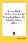Service Book: With A Selection Of Tunes And Hymns For Sabbath Schools (1853) - Book