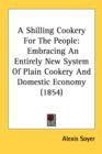 A Shilling Cookery For The People: Embracing An Entirely New System Of Plain Cookery And Domestic Economy (1854) - Book