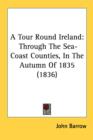 A Tour Round Ireland: Through The Sea-Coast Counties, In The Autumn Of 1835 (1836) - Book