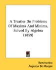 A Treatise On Problems Of Maxima And Minima, Solved By Algebra (1859) - Book