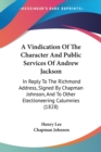 A Vindication Of The Character And Public Services Of Andrew Jackson: In Reply To The Richmond Address, Signed By Chapman Johnson, And To Other Electi - Book
