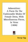 Admonition: A Poem On The Fashionable Modes Of Female Dress, With Miscellaneous Pieces, In Verse (1806) - Book