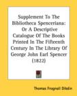 Supplement To The Bibliotheca Spenceriana: Or A Descriptive Catalogue Of The Books Printed In The Fifteenth Century In The Library Of George John Earl - Book