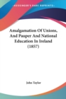 Amalgamation Of Unions, And Pauper And National Education In Ireland (1857) - Book