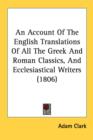 An Account Of The English Translations Of All The Greek And Roman Classics, And Ecclesiastical Writers (1806) - Book