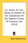 An Action At Law: Being An Outline Of The Jurisdiction Of The Superior Courts Of Common Law (1853) - Book