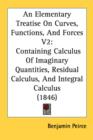 An Elementary Treatise On Curves, Functions, And Forces V2: Containing Calculus Of Imaginary Quantities, Residual Calculus, And Integral Calculus (184 - Book