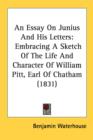 An Essay On Junius And His Letters: Embracing A Sketch Of The Life And Character Of William Pitt, Earl Of Chatham (1831) - Book