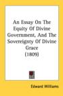 An Essay On The Equity Of Divine Government, And The Sovereignty Of Divine Grace (1809) - Book