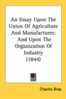 An Essay Upon The Union Of Agriculture And Manufactures: And Upon The Organization Of Industry (1844) - Book