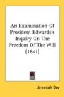 An Examination Of President Edwards's Inquiry On The Freedom Of The Will (1841) - Book