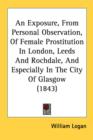 An Exposure, From Personal Observation, Of Female Prostitution In London, Leeds And Rochdale, And Especially In The City Of Glasgow (1843) - Book