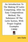 An Introduction To The Making Of Latin: Comprising, After An Easy Compendious Method, The Substance Of The Latin Syntax, With Proper English Examples - Book