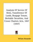Analysis Of Service Of Heirs, Transference Of Lands, Burgage Tenure, Heritable Securities, And Crown Charters Acts, 1847 (1847) - Book