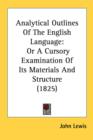 Analytical Outlines Of The English Language: Or A Cursory Examination Of Its Materials And Structure (1825) - Book