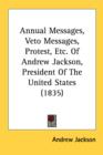 Annual Messages, Veto Messages, Protest, Etc. Of Andrew Jackson, President Of The United States (1835) - Book