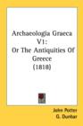 Archaeologia Graeca V1: Or The Antiquities Of Greece (1818) - Book