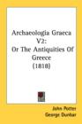 Archaeologia Graeca V2: Or The Antiquities Of Greece (1818) - Book