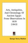 Arts, Antiquities, And Chronology Of Ancient Egypt: From Observations In 1839 (1843) - Book