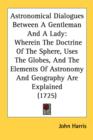 Astronomical Dialogues Between A Gentleman And A Lady: Wherein The Doctrine Of The Sphere, Uses The Globes, And The Elements Of Astronomy And Geograph - Book